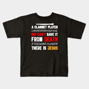 A CLARINET PLAYER CAN ENTERTAIN YOUR SOUL BUT CAN'T SAVE IT FROM DEATH IF YOU WANT A SAVIOR THERE IS JESUS Kids T-Shirt